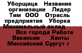 Уборщица › Название организации ­ Лидер Тим, ООО › Отрасль предприятия ­ Уборка › Минимальный оклад ­ 15 000 - Все города Работа » Вакансии   . Ханты-Мансийский,Сургут г.